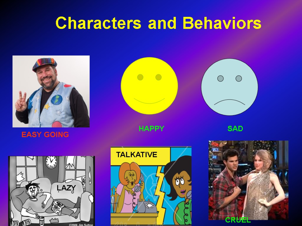 Characters and Behaviors LAZY TALKATIVE CRUEL EASY GOING HAPPY SAD